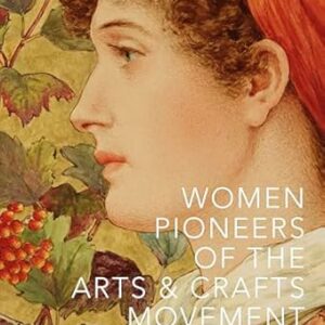 Women Pioneers of the Arts & Crafts Movement