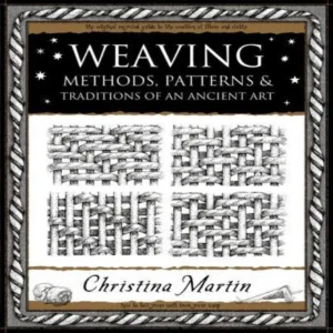 Weaving: Methods, Patterns and Traditions of the Oldest Art by Christina Martin